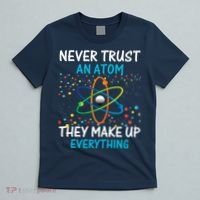 Never Trust an Atom They Make Up Everything Science T-Shirt thumb 5