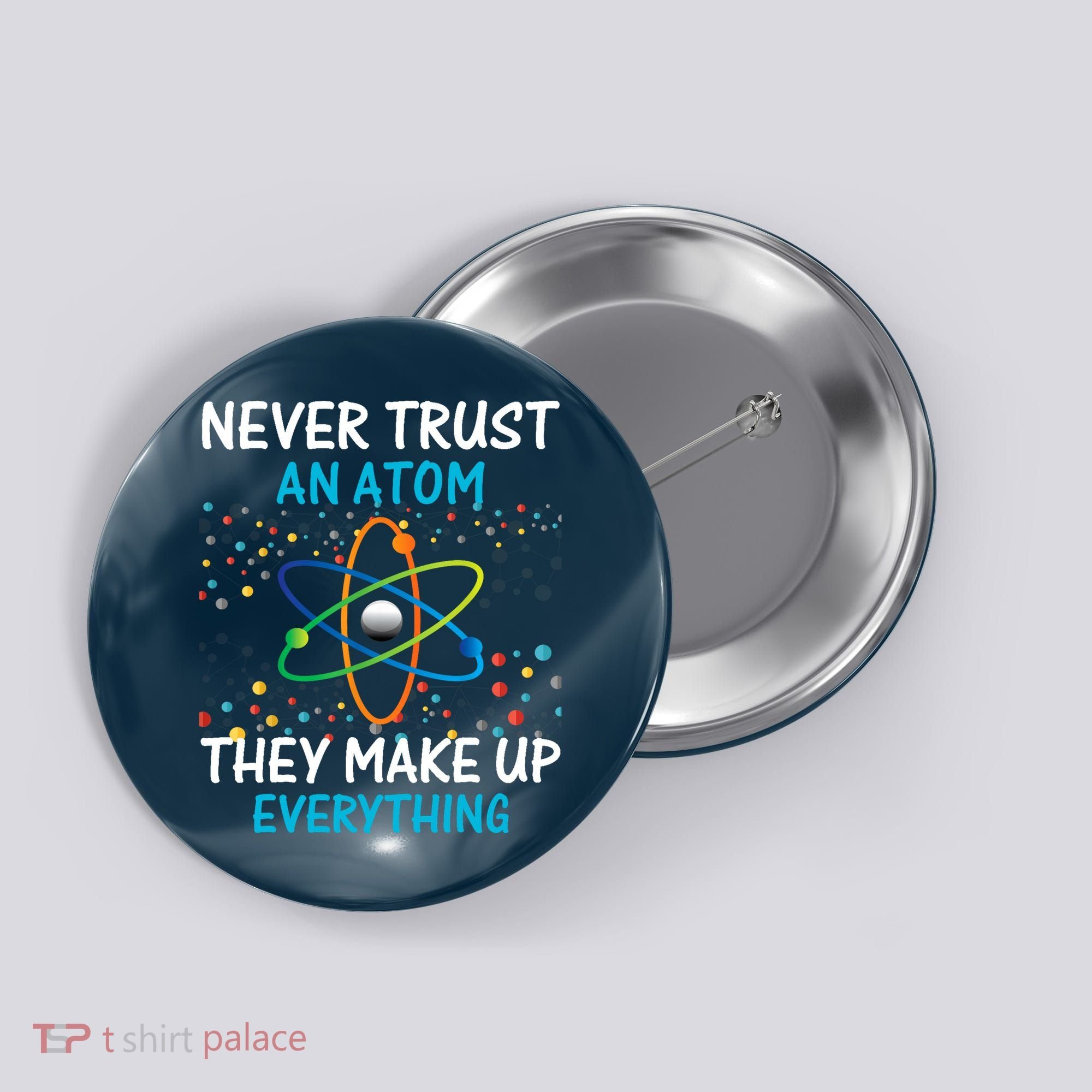 Never Trust an Atom They Make Up Everything Science Button