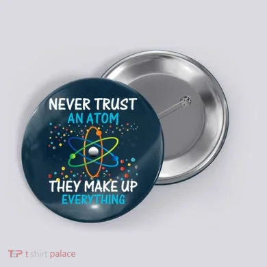 Never Trust an Atom They Make Up Everything Science Button