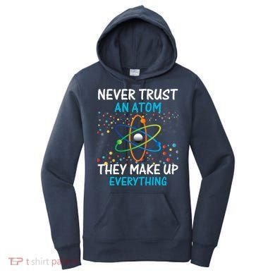 Never Trust an Atom They Make Up Everything Science Women's Hoodie