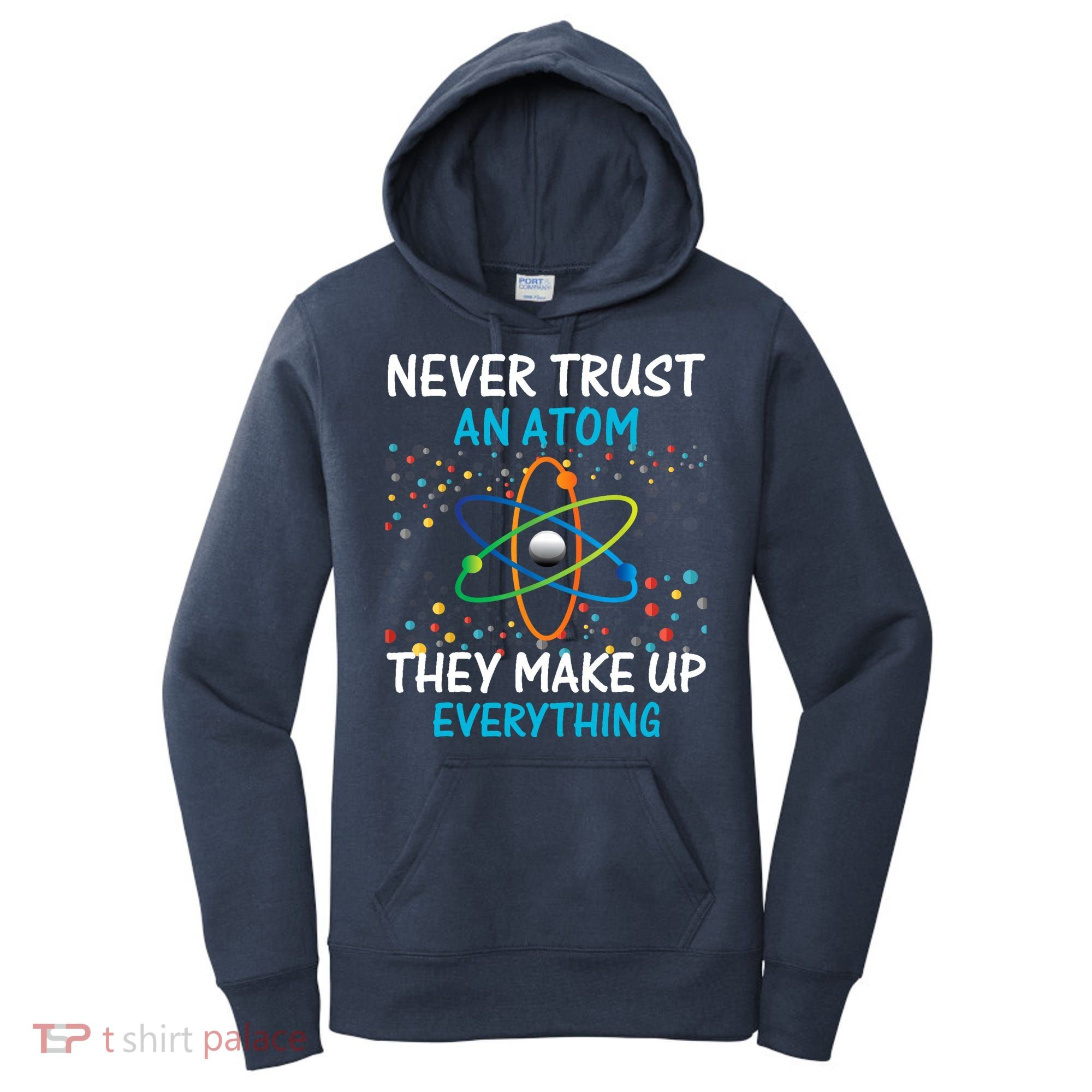 Never Trust an Atom They Make Up Everything Science Women's Hoodie