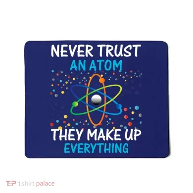 Never Trust an Atom They Make Up Everything Science Mousepad