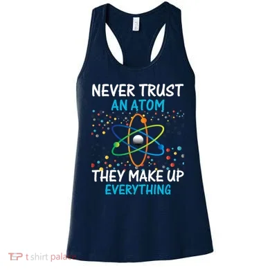 Never Trust an Atom They Make Up Everything Science Women's Tank Top