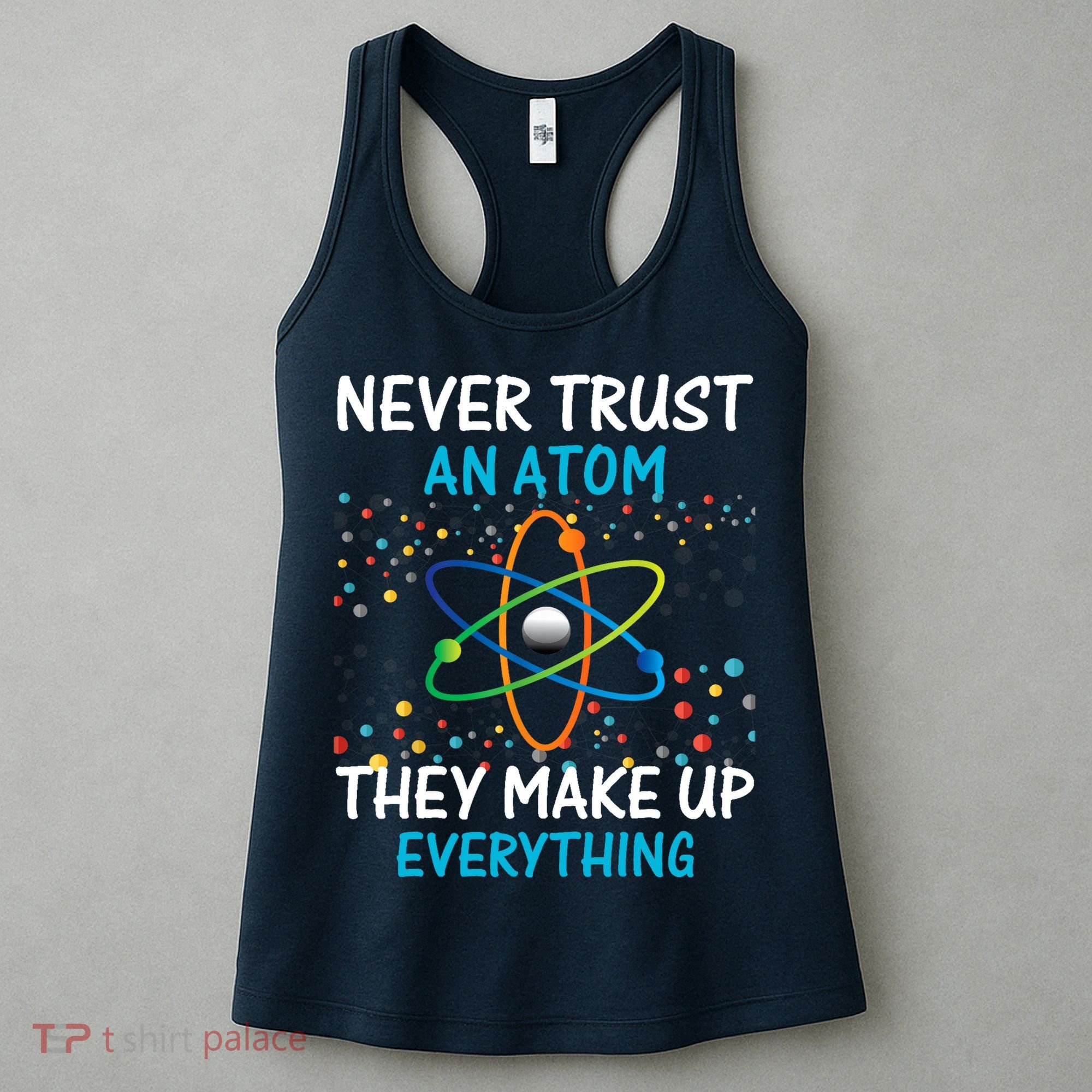 Never Trust an Atom They Make Up Everything Science Women's Tank Top