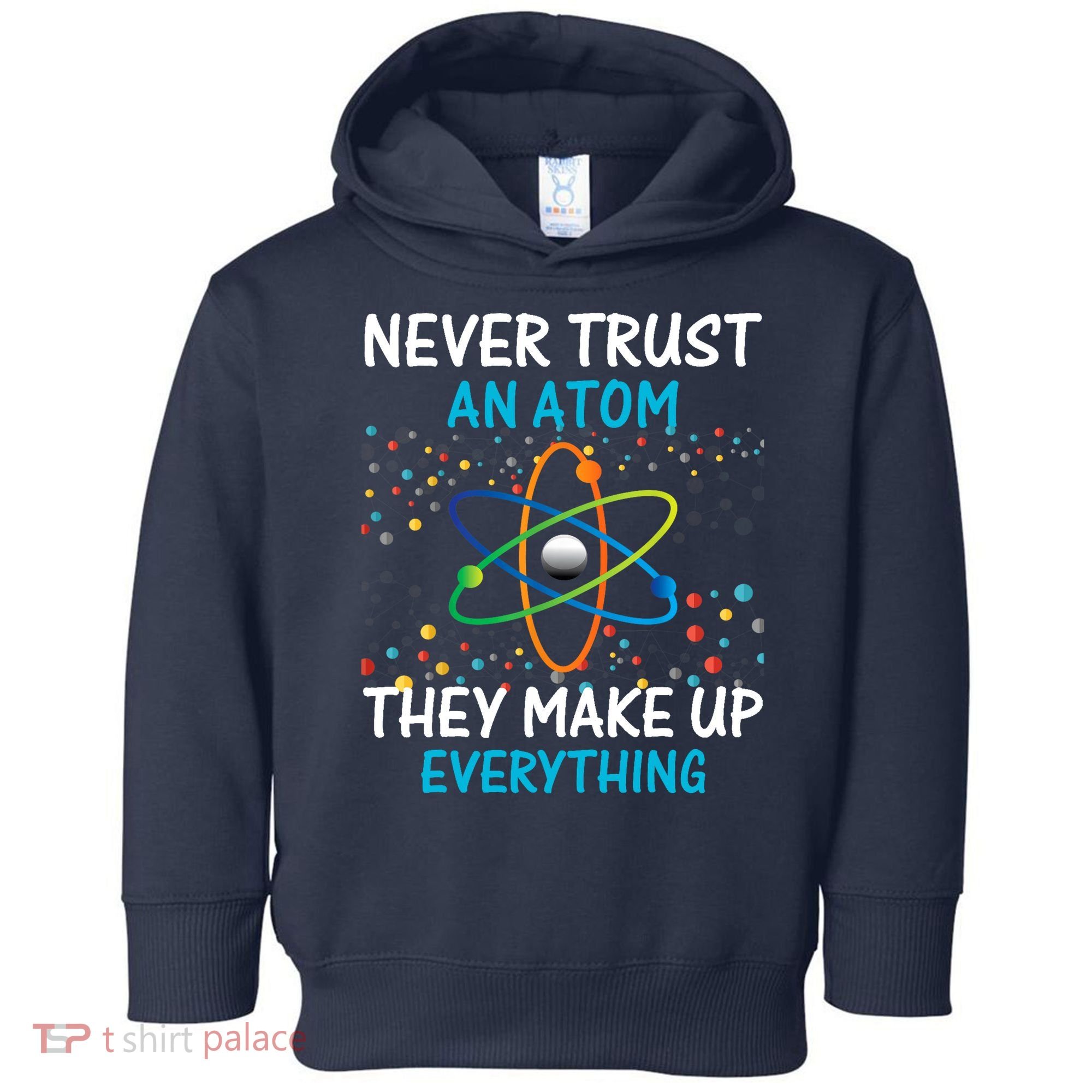 Never Trust an Atom They Make Up Everything Science Toddler Hoodie