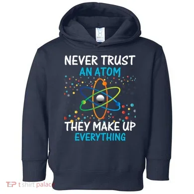 Never Trust an Atom They Make Up Everything Science Toddler Hoodie