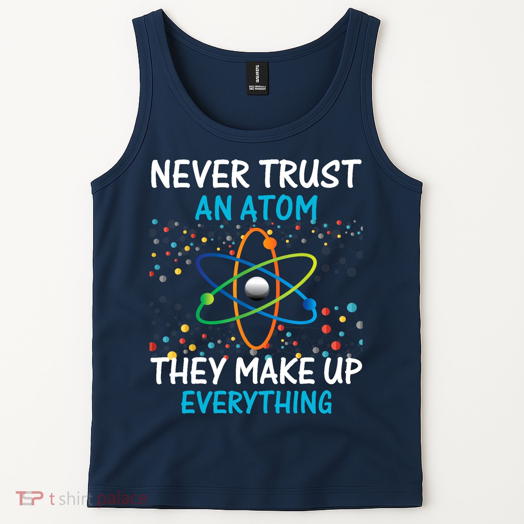 Never Trust an Atom They Make Up Everything Science Tank Top