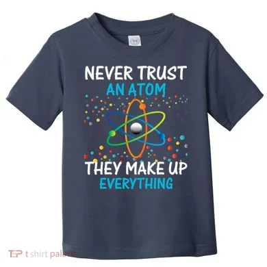 Never Trust an Atom They Make Up Everything Science Toddler T-Shirt