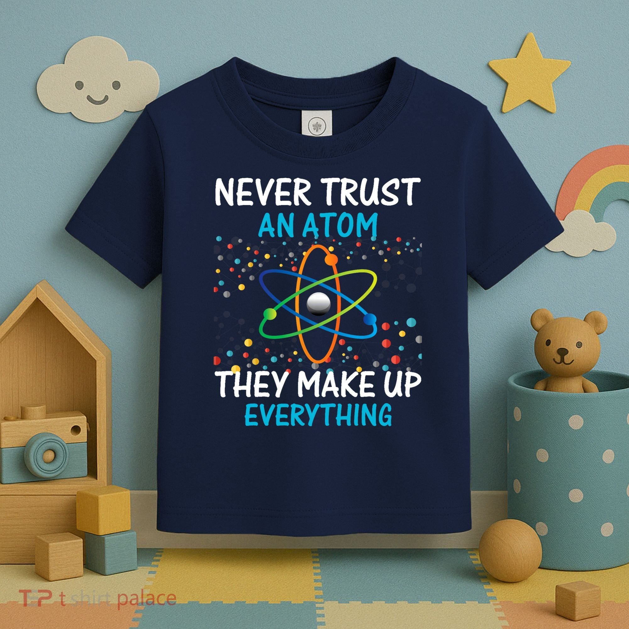 Never Trust an Atom They Make Up Everything Science Toddler T-Shirt