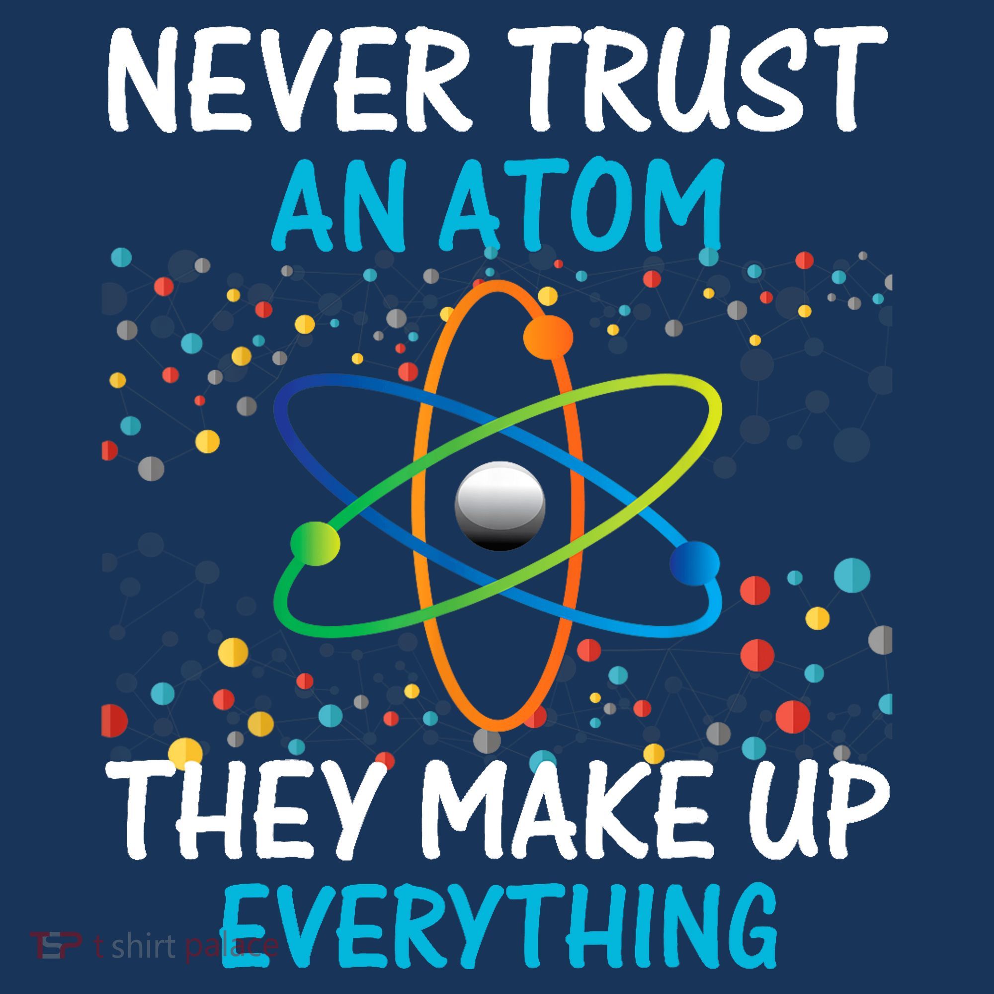 Never Trust an Atom They Make Up Everything Science Women's Long Sleeve Shirt