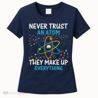 Never Trust an Atom They Make Up Everything Science Women's T-Shirt thumb 0
