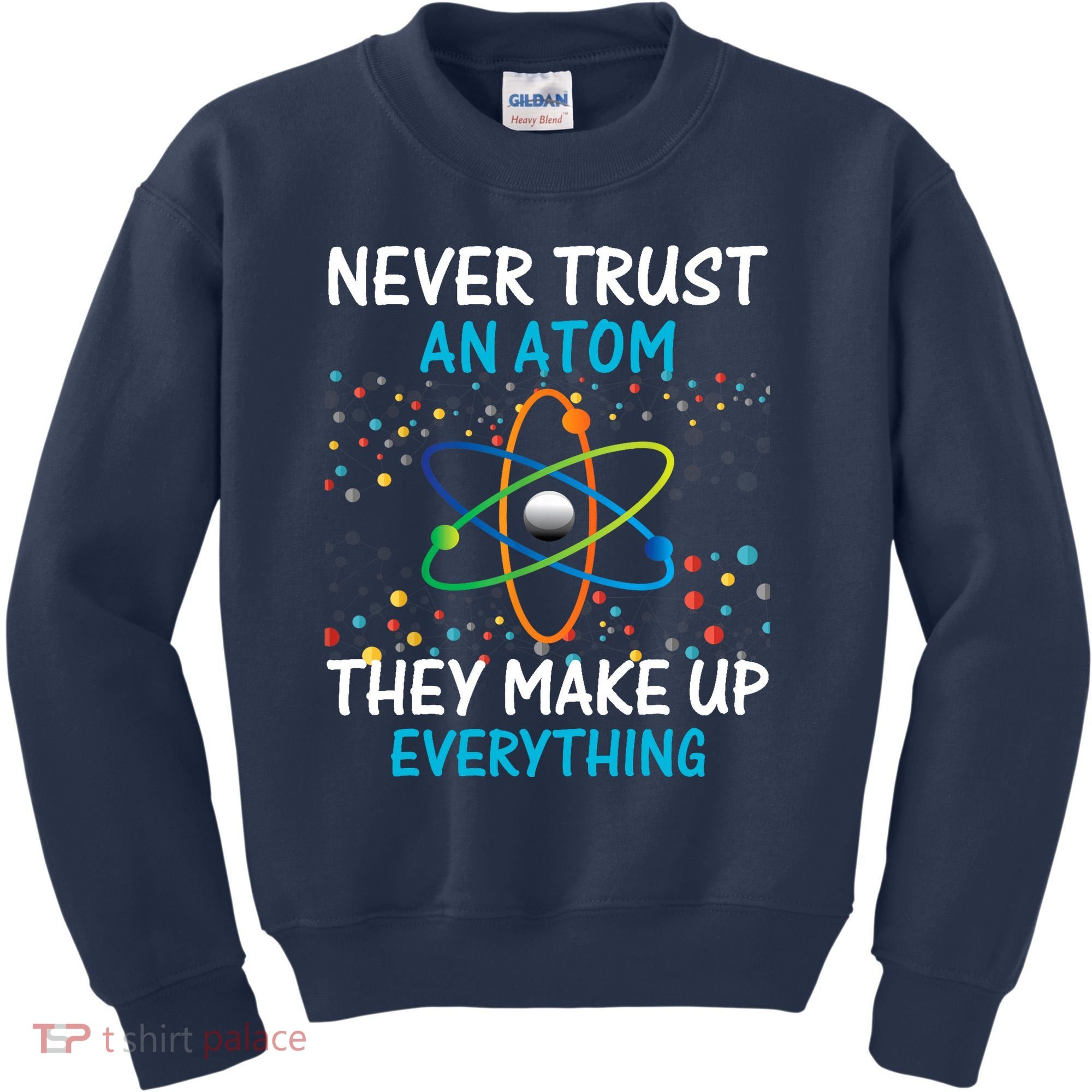 Never Trust an Atom They Make Up Everything Science Kids Sweatshirt