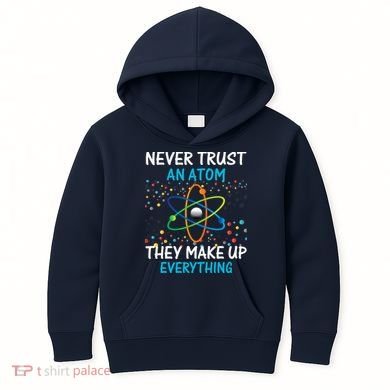 Never Trust an Atom They Make Up Everything Science Kids Hoodie