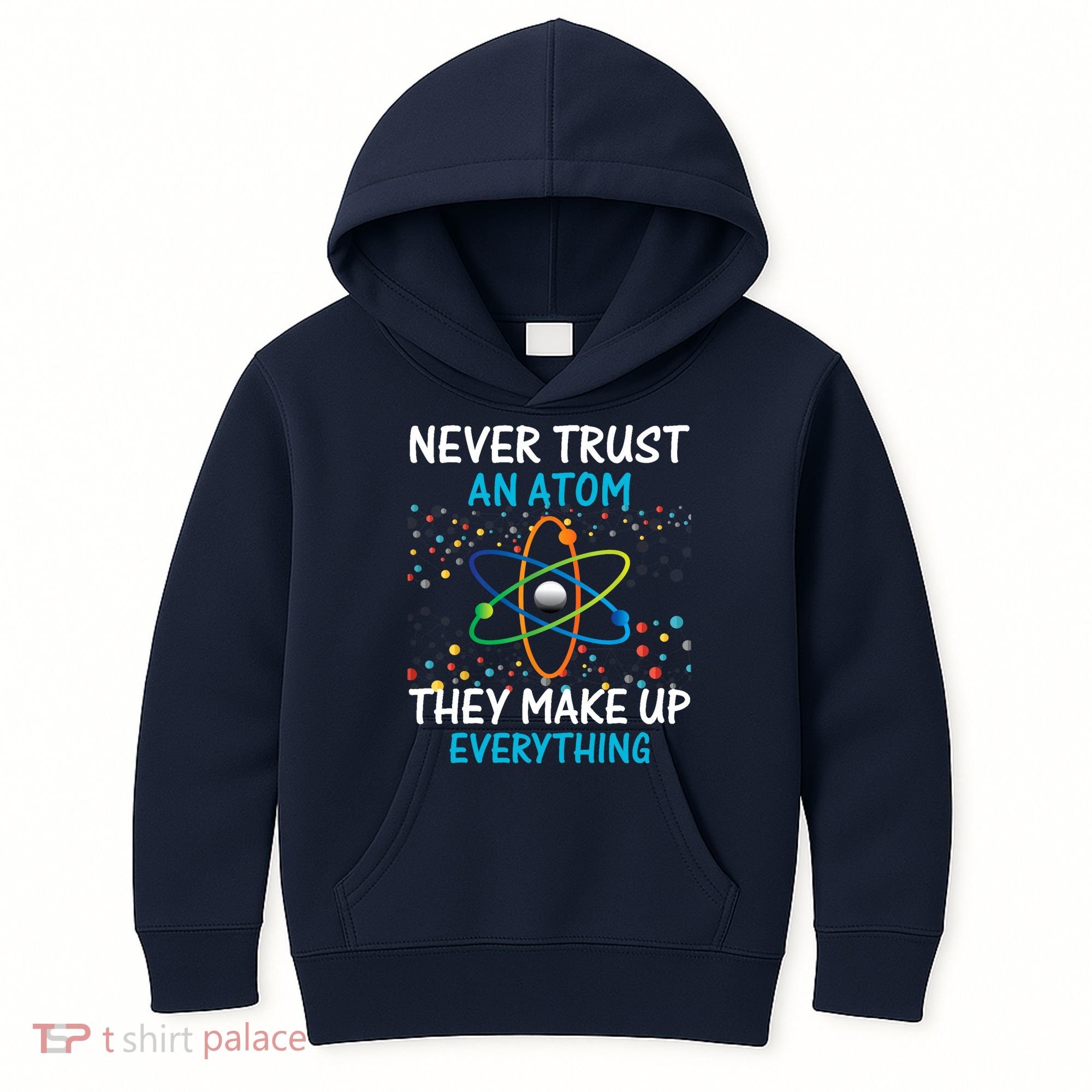 Never Trust an Atom They Make Up Everything Science Kids Hoodie