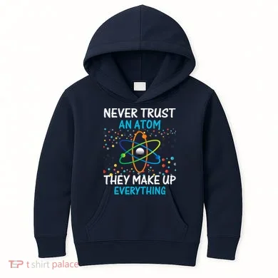 Never Trust an Atom They Make Up Everything Science Kids Hoodie