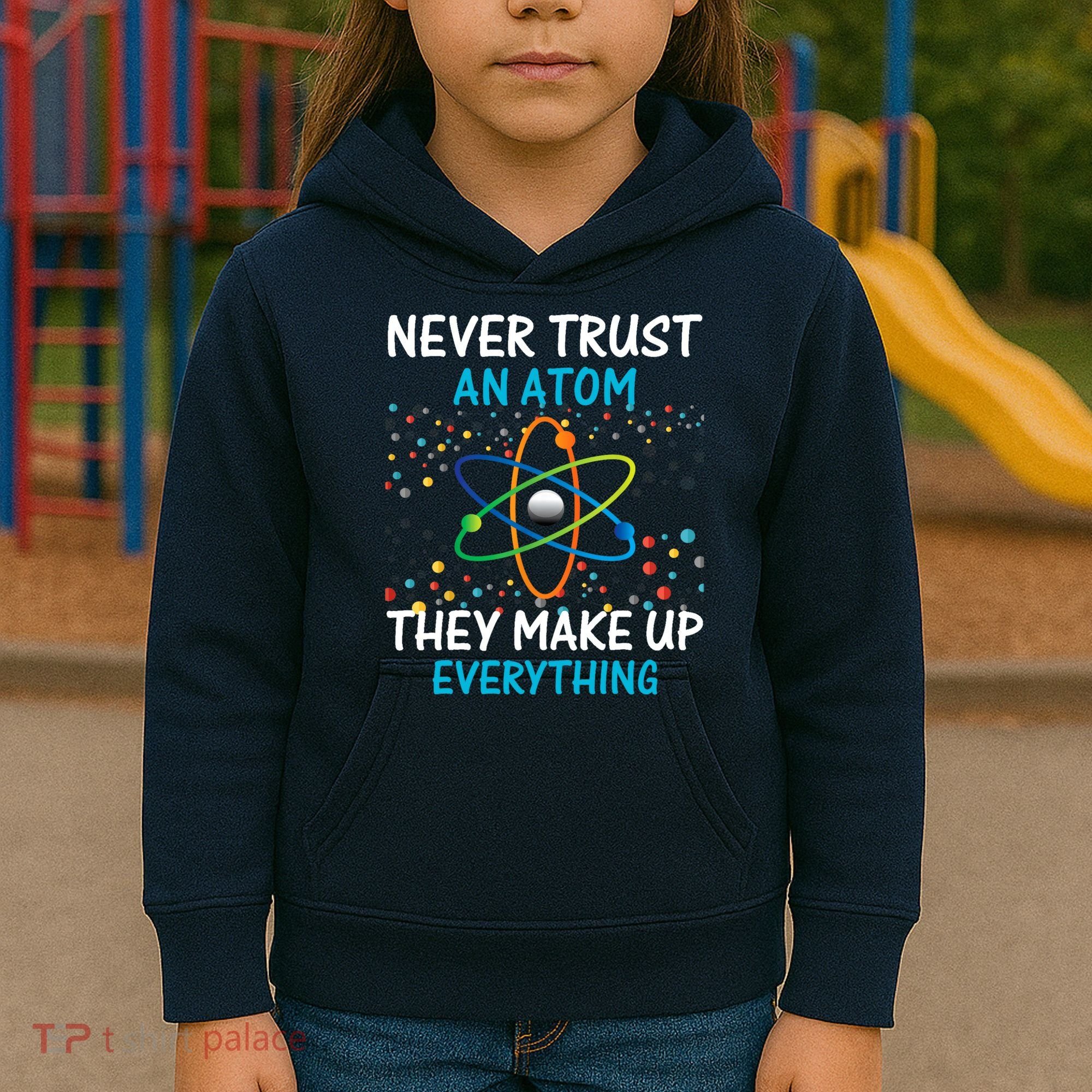 Never Trust an Atom They Make Up Everything Science Kids Hoodie