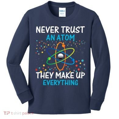 Never Trust an Atom They Make Up Everything Science Kids Long Sleeve Shirt