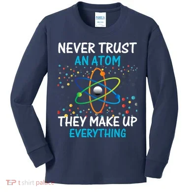 Never Trust an Atom They Make Up Everything Science Kids Long Sleeve Shirt