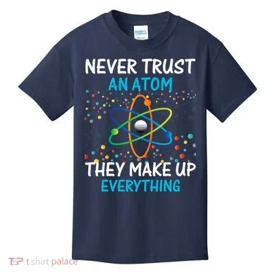 Never Trust an Atom They Make Up Everything Science Kids T-Shirt