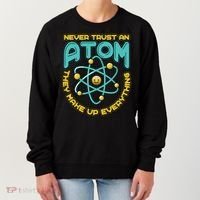 Never Trust An Atom They Make Up Everything Gift Women's Sweatshirt thumb 0