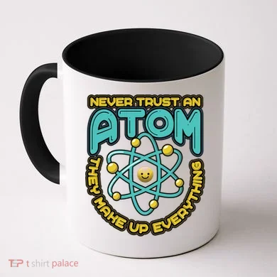 Never Trust An Atom They Make Up Everything Gift Coffee Mug