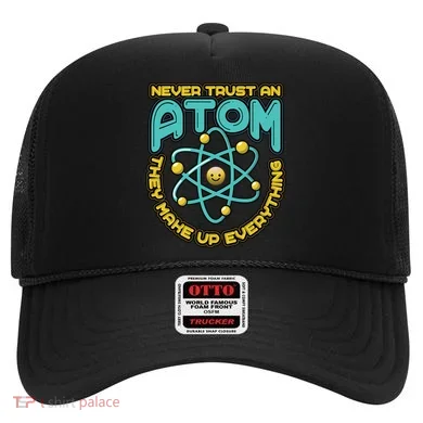 Never Trust An Atom They Make Up Everything Gift Hat