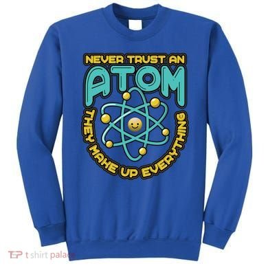 Never Trust An Atom They Make Up Everything Gift Sweatshirt