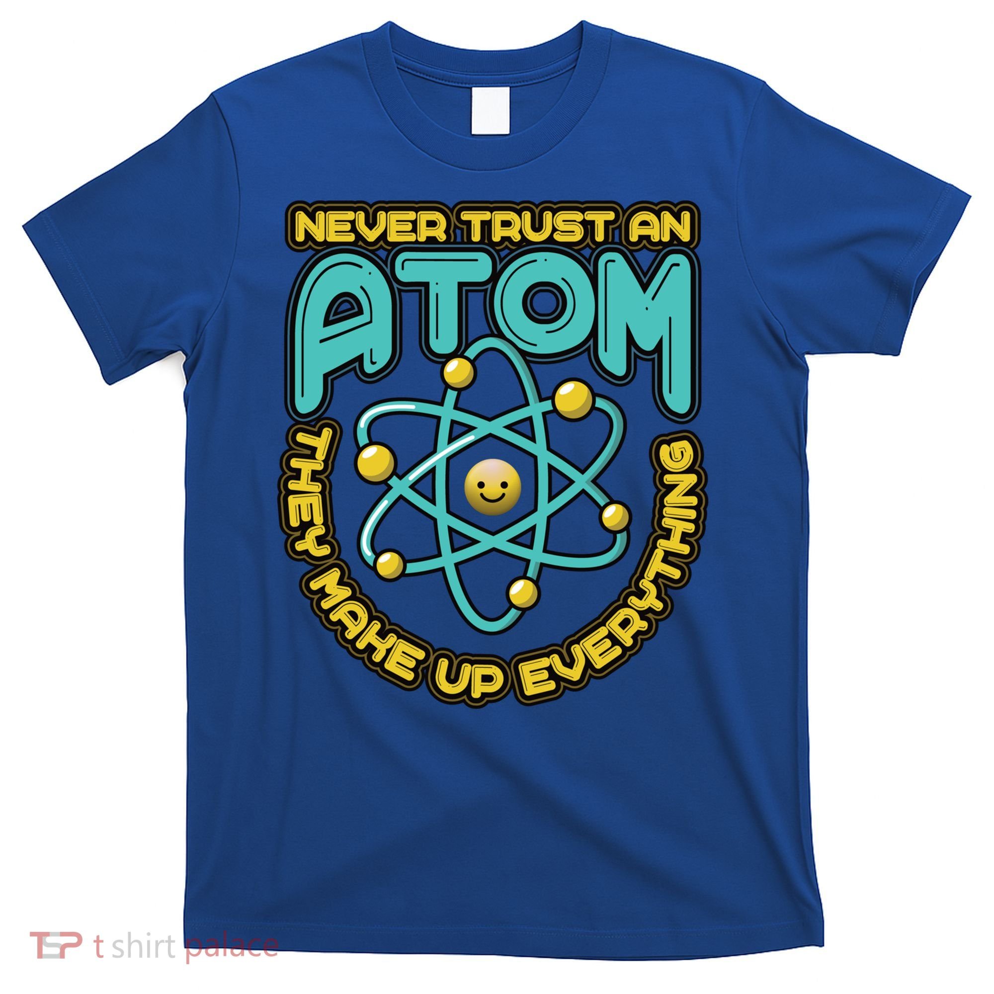 Never Trust An Atom They Make Up Everything Gift T-Shirt