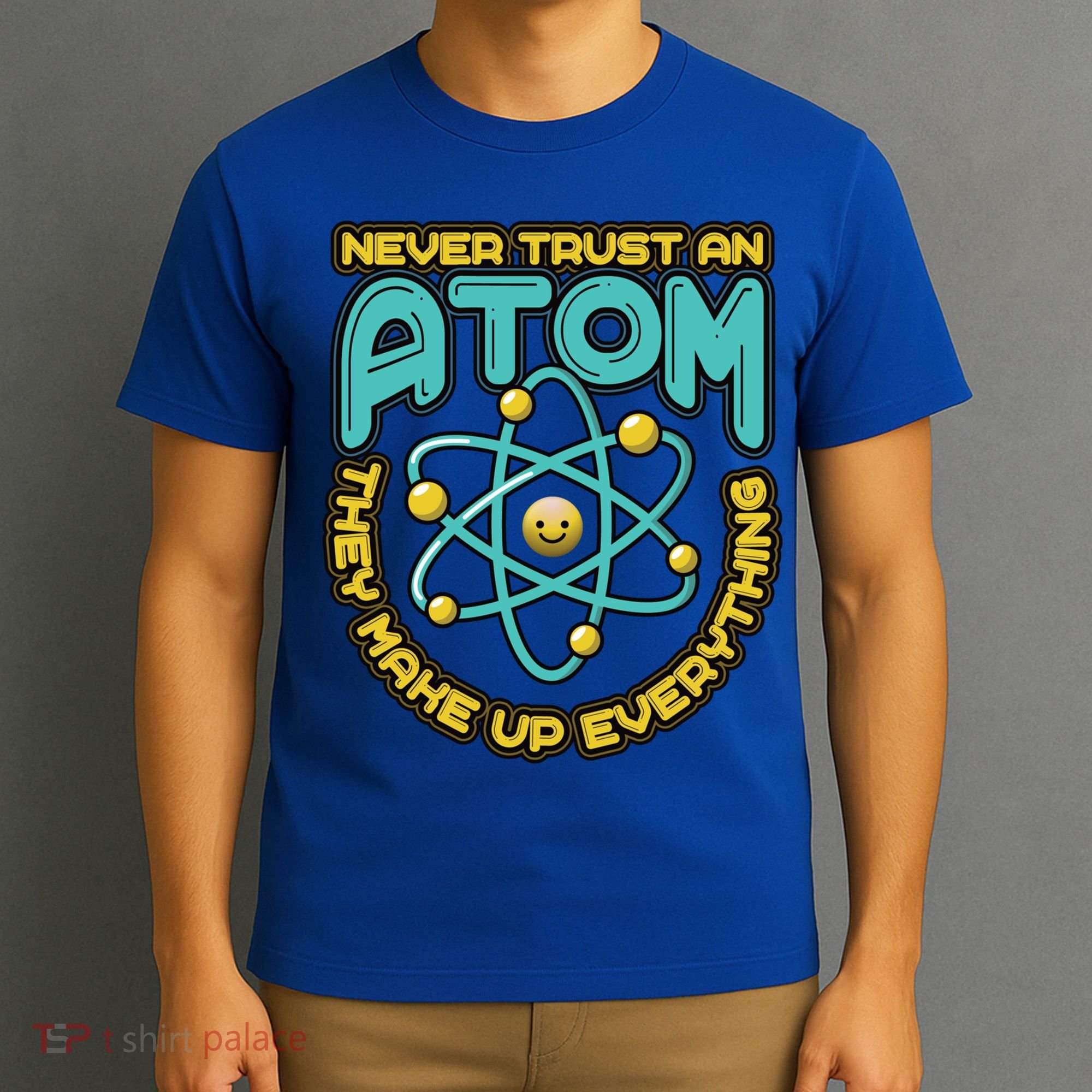 Never Trust An Atom They Make Up Everything Gift T-Shirt