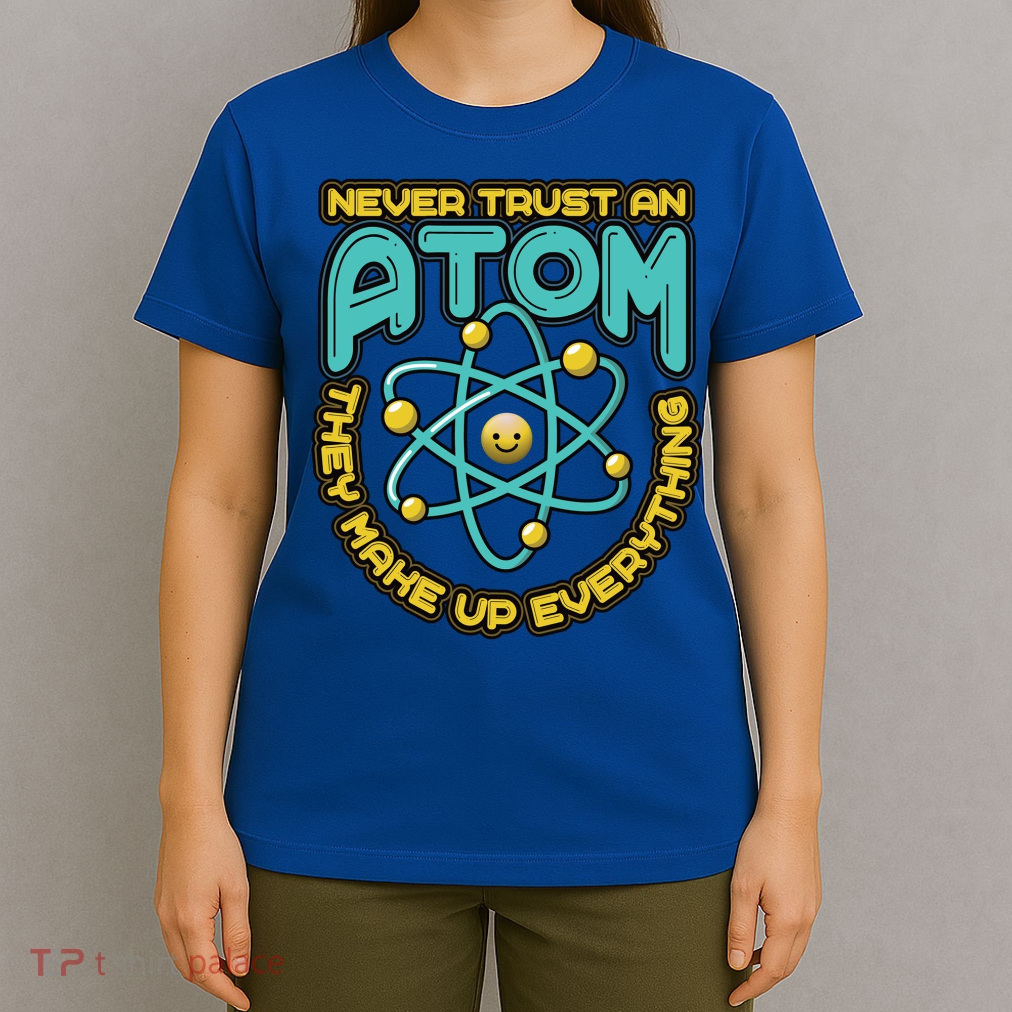 Never Trust An Atom They Make Up Everything Gift T-Shirt