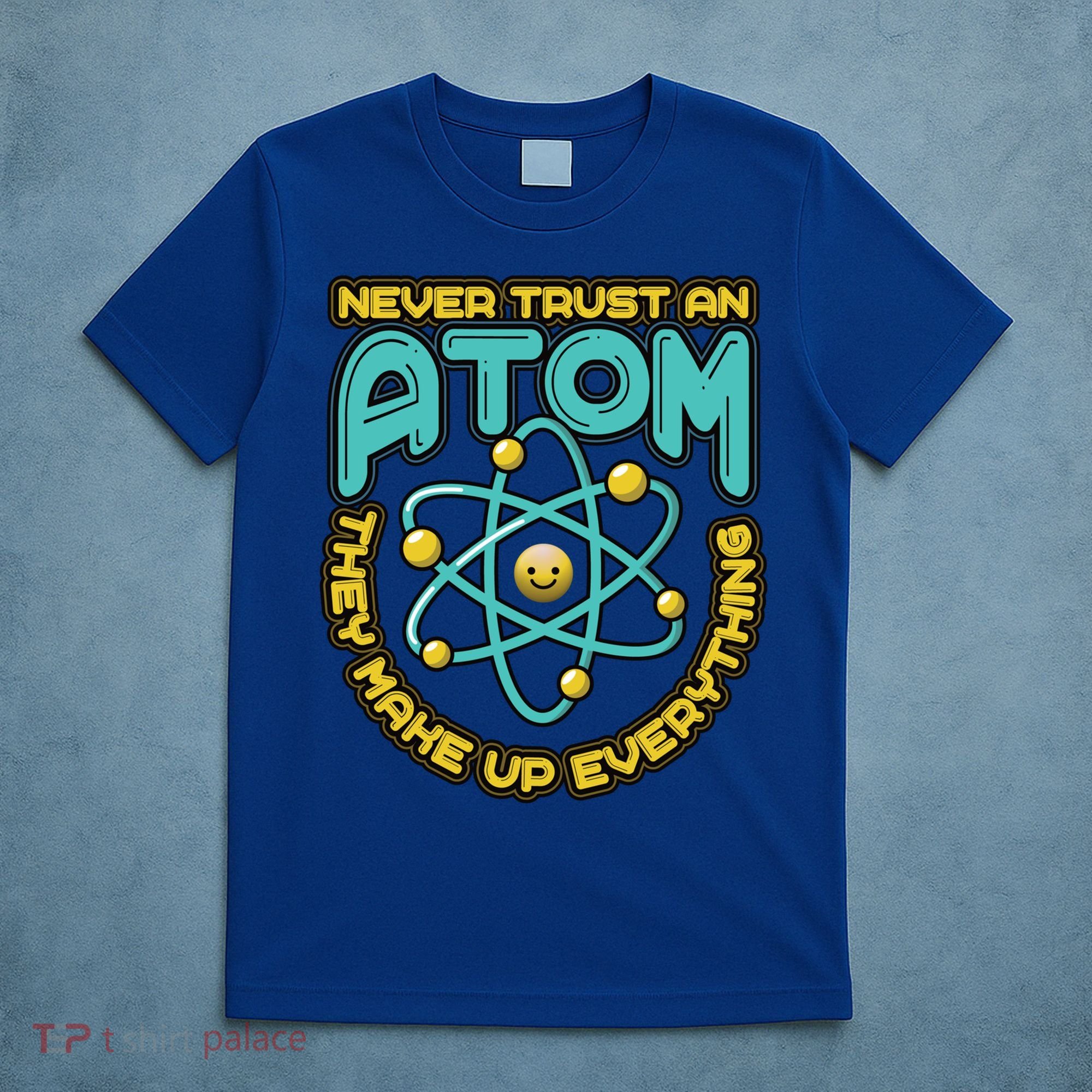 Never Trust An Atom They Make Up Everything Gift T-Shirt
