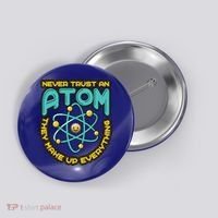 Never Trust An Atom They Make Up Everything Gift Button thumb 0