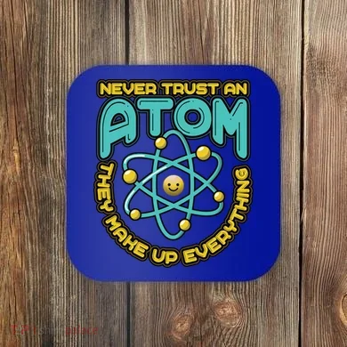 Never Trust An Atom They Make Up Everything Gift Coaster