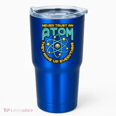 Never Trust An Atom They Make Up Everything Gift Tumbler