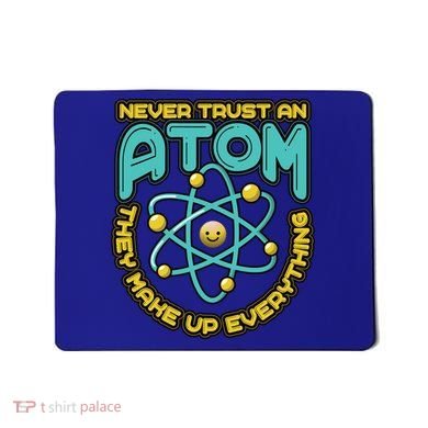 Never Trust An Atom They Make Up Everything Gift Mousepad