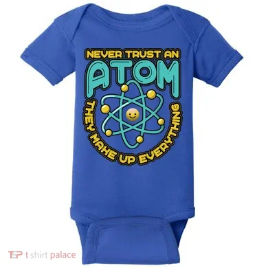 Never Trust An Atom They Make Up Everything Gift Baby Bodysuit