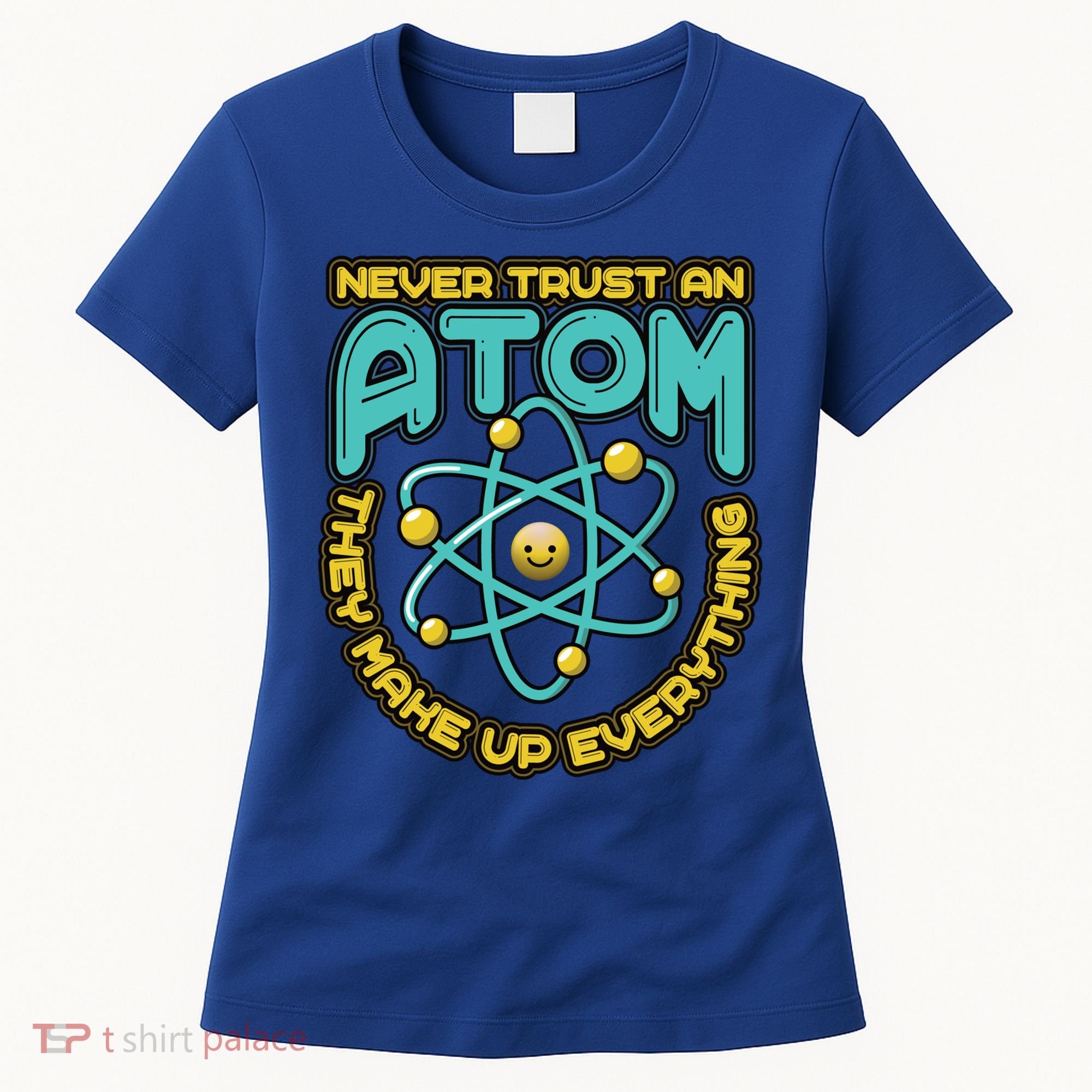 Never Trust An Atom They Make Up Everything Gift Women's T-Shirt