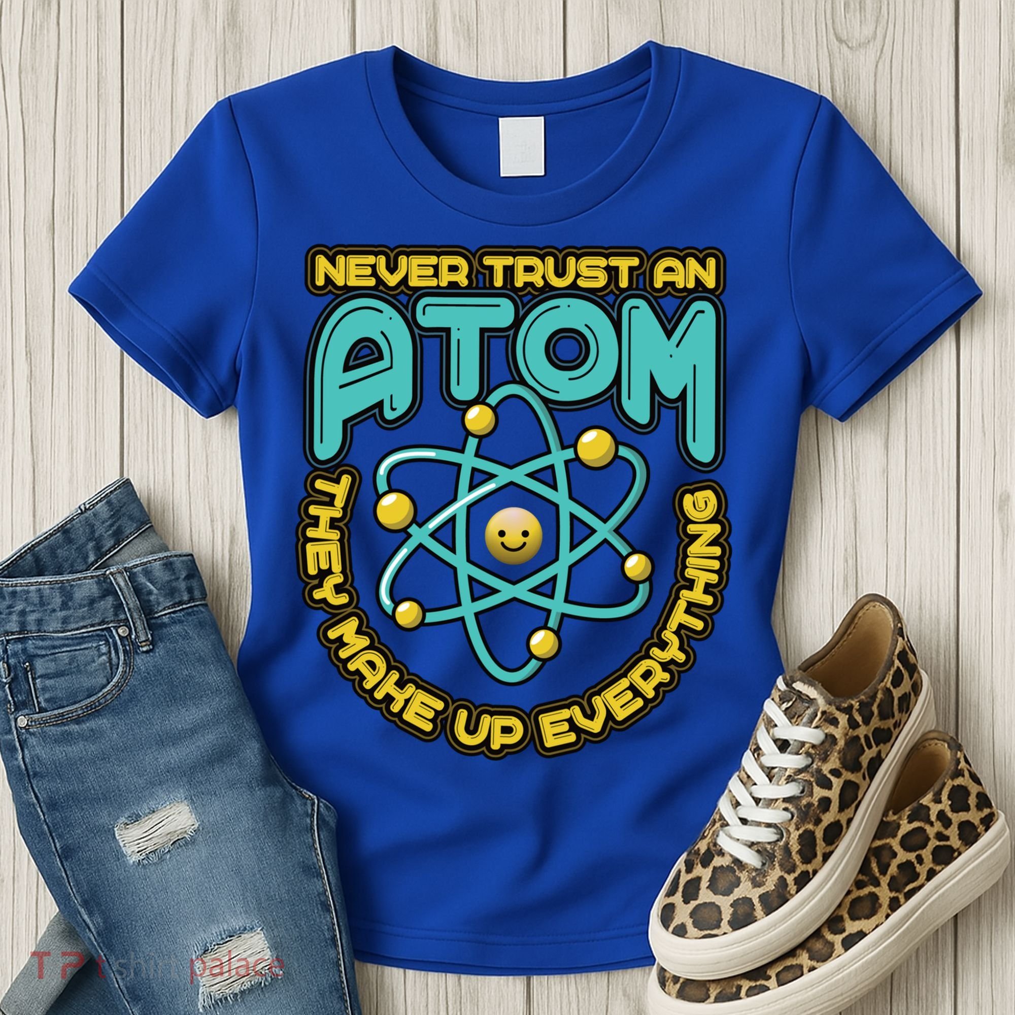Never Trust An Atom They Make Up Everything Gift Women's T-Shirt