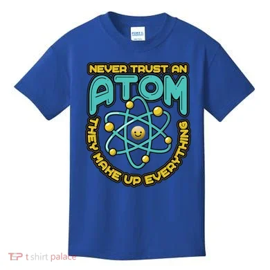 Never Trust An Atom They Make Up Everything Gift Kids T-Shirt