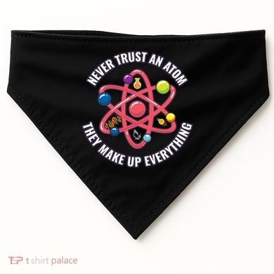 Never Trust An Atom They Make Up Everything Great Gift USA-Made Doggie Bandana