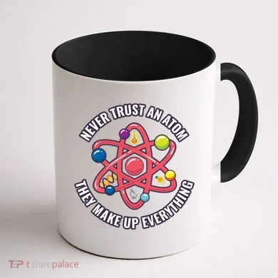 Never Trust An Atom They Make Up Everything Great Gift Coffee Mug back