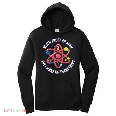 Never Trust An Atom They Make Up Everything Great Gift Women's Hoodie