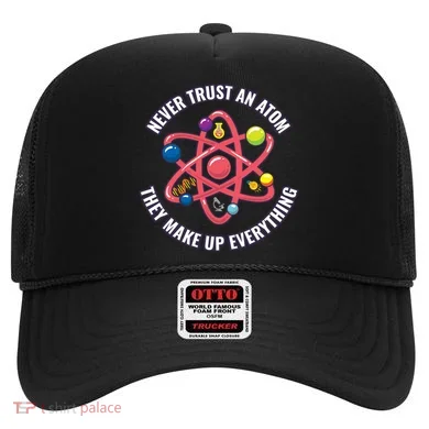 Never Trust An Atom They Make Up Everything Great Gift Hat