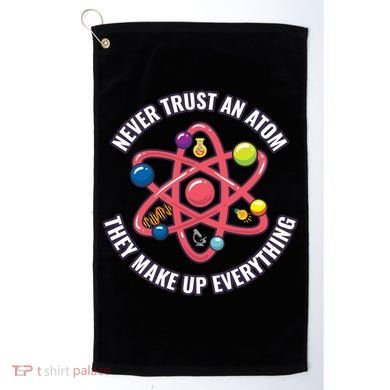 Never Trust An Atom They Make Up Everything Great Gift Golf Towel