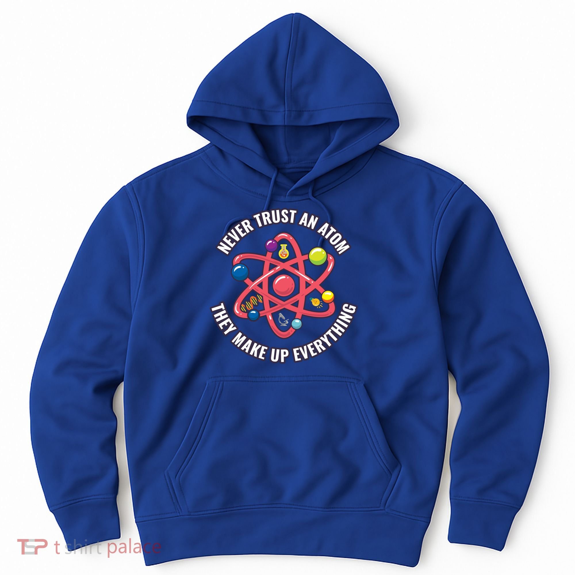 Never Trust An Atom They Make Up Everything Great Gift Hoodie