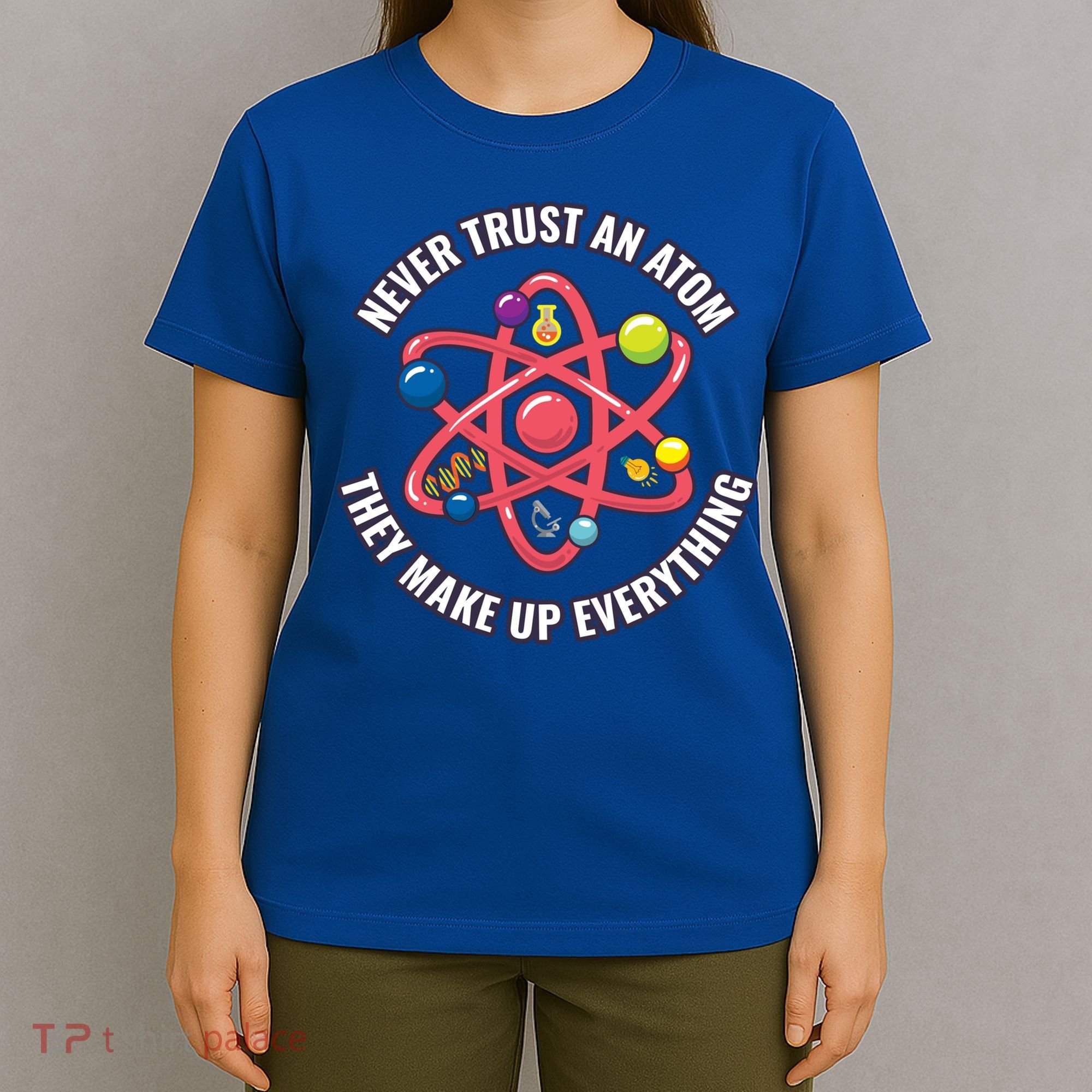 Never Trust An Atom They Make Up Everything Great Gift T-Shirt
