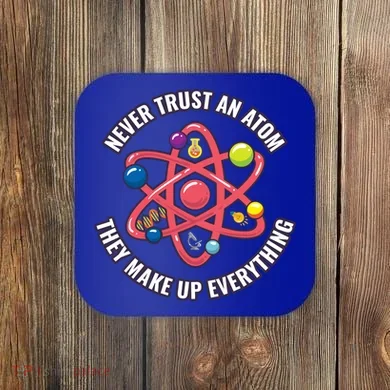 Never Trust An Atom They Make Up Everything Great Gift Coaster