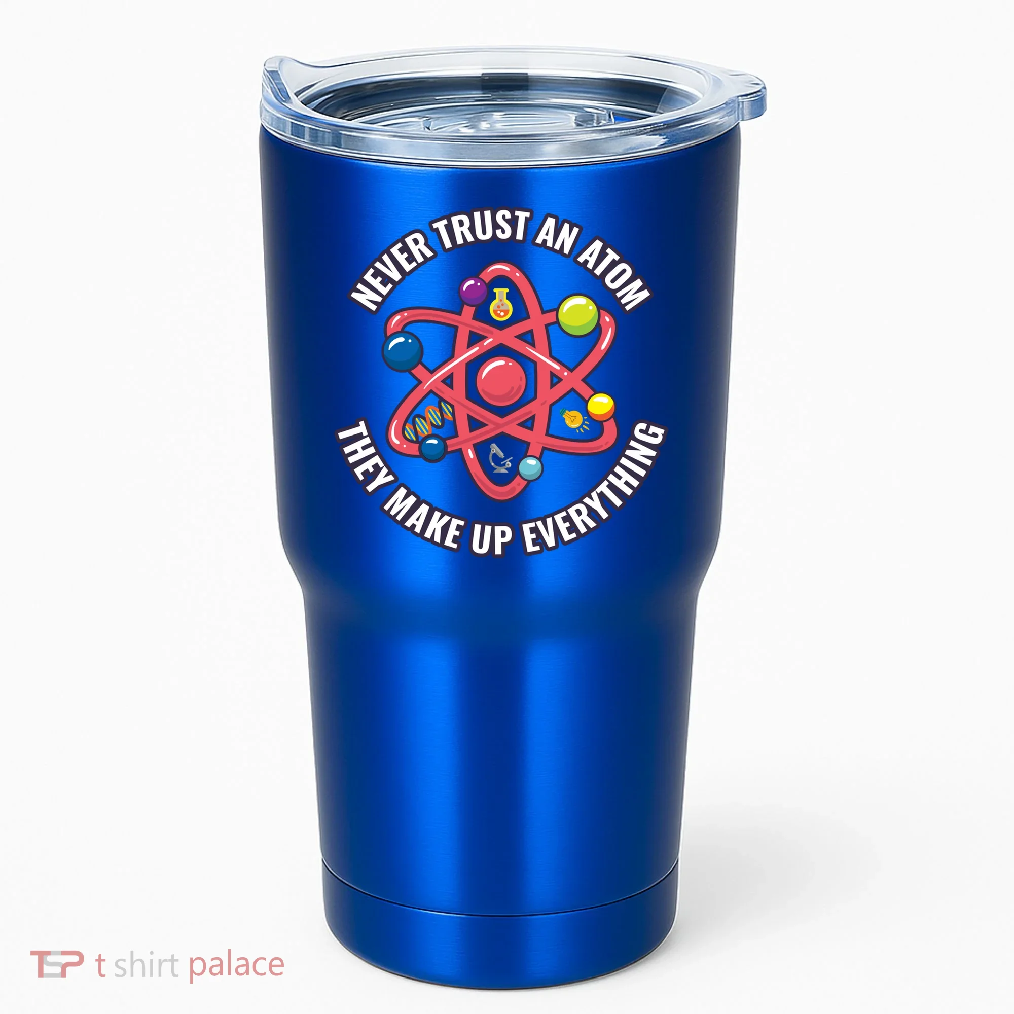 Never Trust An Atom They Make Up Everything Great Gift Tumbler