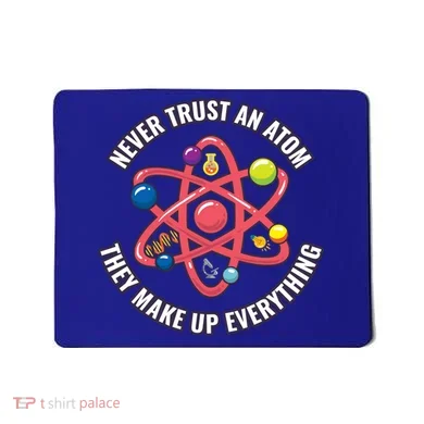 Never Trust An Atom They Make Up Everything Great Gift Mousepad