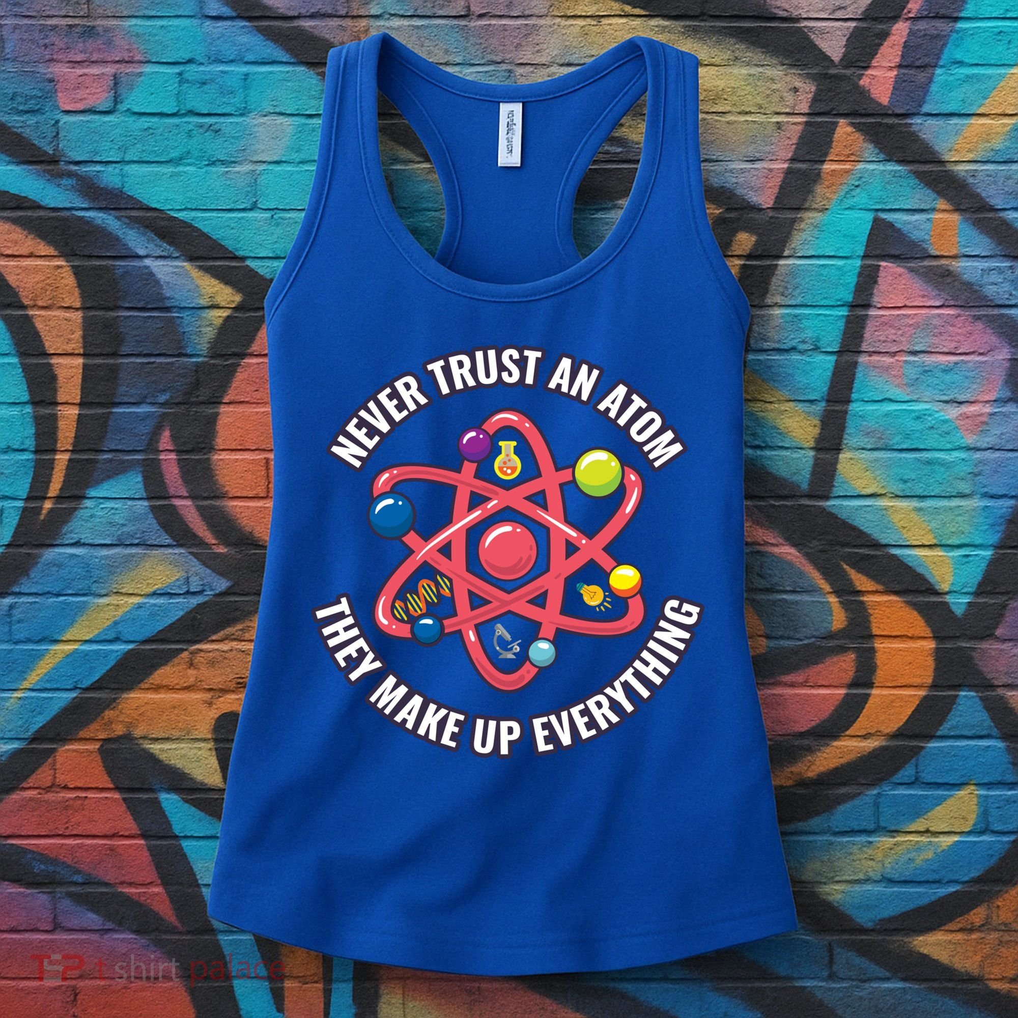 Never Trust An Atom They Make Up Everything Great Gift Women's Tank Top